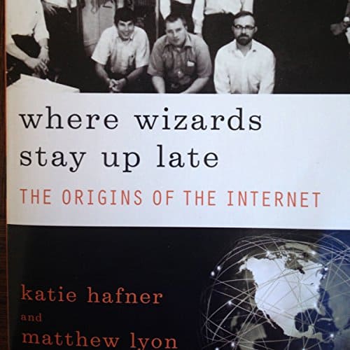 Where Wizards Stay Up Late: The Origins of the Internet