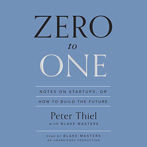 Zero to One: Notes on Startups, or How to Build the Future by Peter Thiel