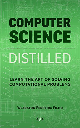 Computer Science Distilled: Learn the Art of Solving Computational Problems