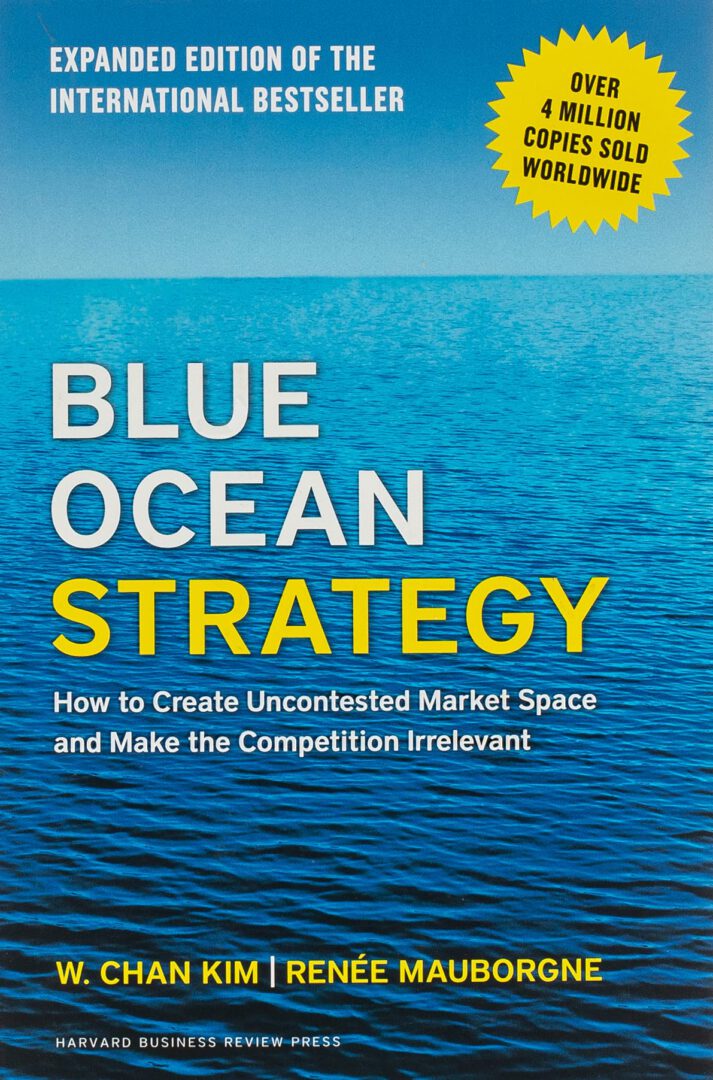 Blue Ocean Strategy: How to Create Uncontested Market Space and Make Competition Irrelevant