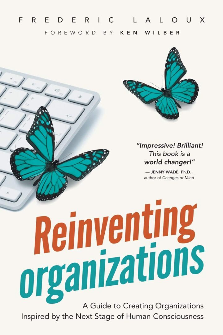 Reinventing Organizations: A Guide to Creating Organizations Inspired by the Next Stage in Human Consciousness