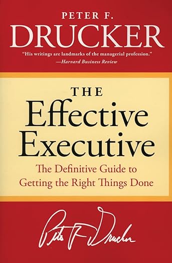 The Effective Executive: The Definitive Guide to Getting the Right Things Done