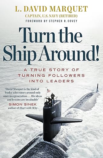 Turn the Ship Around!: A True Story of Turning Followers into Leaders by L. David Marquet